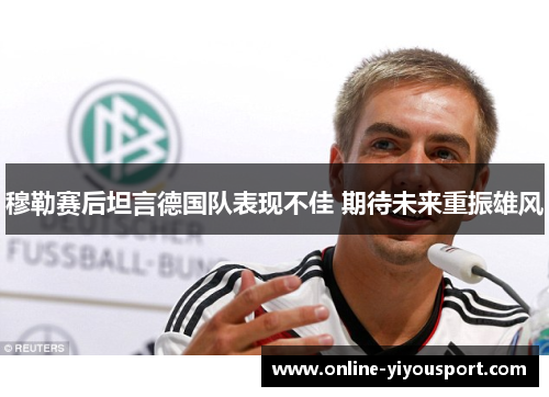 穆勒赛后坦言德国队表现不佳 期待未来重振雄风