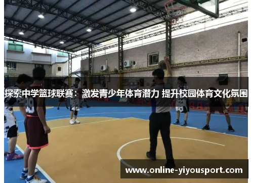 探索中学篮球联赛：激发青少年体育潜力 提升校园体育文化氛围