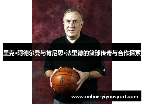 里克·阿德尔曼与肯尼思·法里德的篮球传奇与合作探索