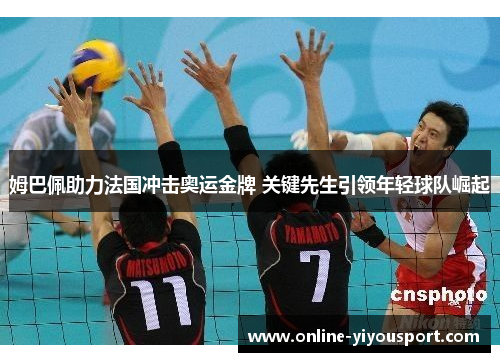 姆巴佩助力法国冲击奥运金牌 关键先生引领年轻球队崛起