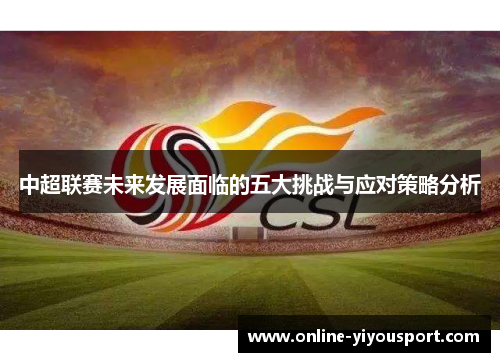 中超联赛未来发展面临的五大挑战与应对策略分析